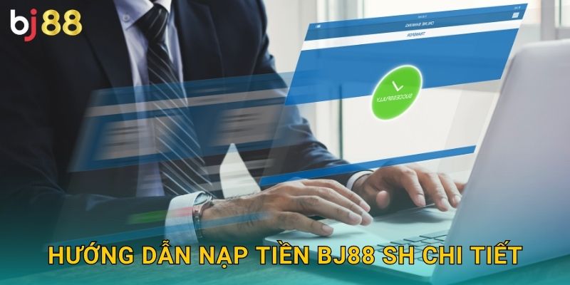 Hướng dẫn nạp tiền bj88 sh chi tiết