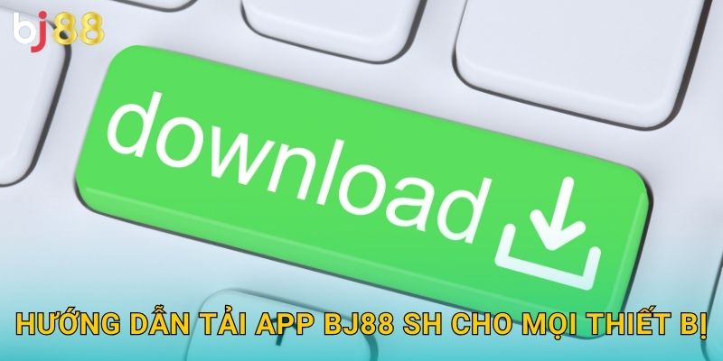 Tải App Bj88 sh - Cá Cược Mọi Lúc Mọi Nơi 2 Hướng dẫn tải app bj88 sh cho mọi thiết bị
