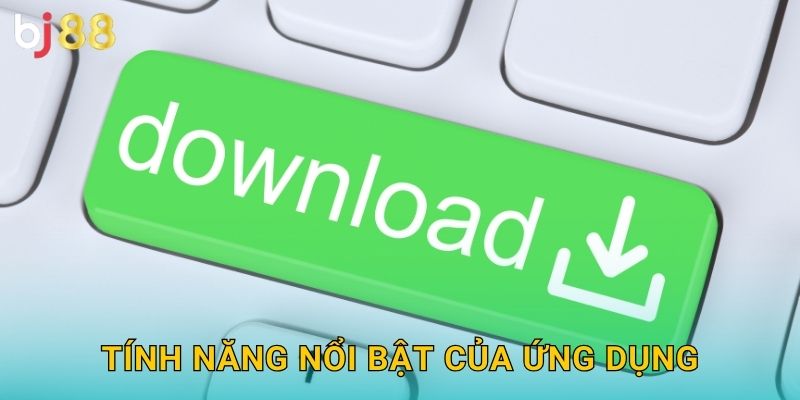 Tải App Bj88 sh - Cá Cược Mọi Lúc Mọi Nơi 3 Tính năng nổi bật của ứng dụng