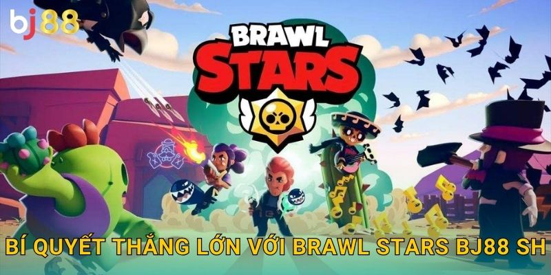 Bí quyết thắng lớn với Brawl Stars bj88 sh