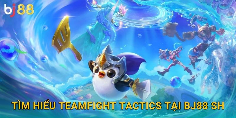 Tìm hiểu Teamfight Tactics tại Bj88 sh