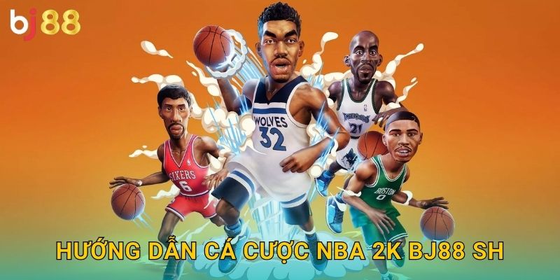 Hướng dẫn cá cược NBA 2K bj88 sh