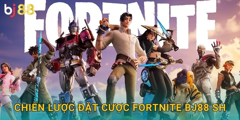 Chiến lược đặt cược Fortnite bj88 sh